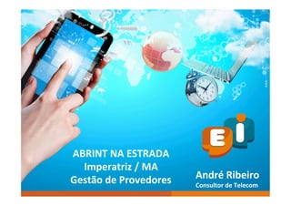 André	Ribeiro	
Consultor	de	Telecom	
ABRINT	NA	ESTRADA	
Imperatriz	/	MA	
Gestão	de	Provedores	
 