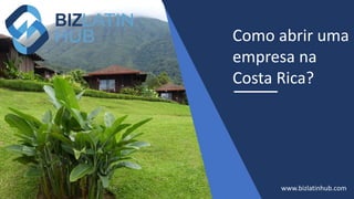 Como abrir uma
empresa na
Costa Rica?
www.bizlatinhub.com
 