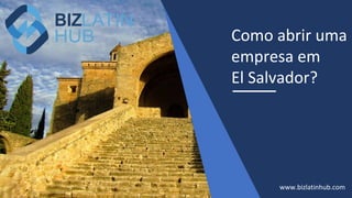 Como abrir uma
empresa em
El Salvador?
www.bizlatinhub.com
 
