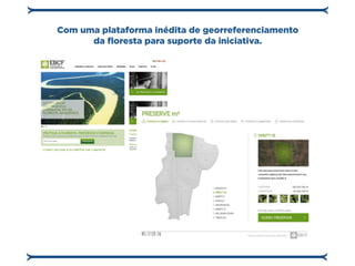 Com uma plataforma inédita de georreferenciamento
      da floresta para suporte da iniciativa.
 