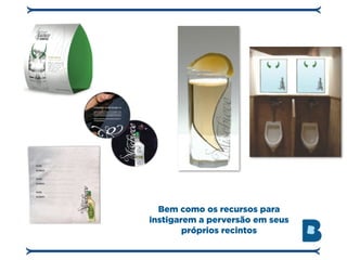 Bem como os recursos para
instigarem a perversão em seus
        próprios recintos
 