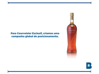 Para Courvoisier Exclusif, criamos uma
campanha global de posicionamento.
 