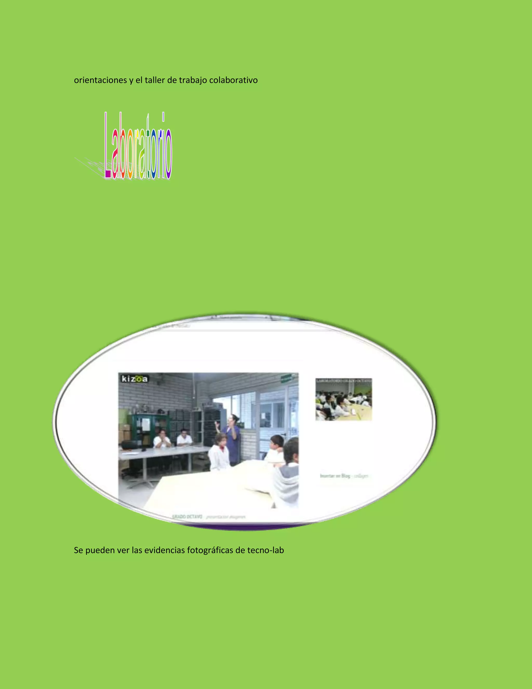 orientaciones y el taller de trabajo colaborativo
Se pueden ver las evidencias fotográficas de tecno-lab
 