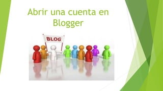 Abrir una cuenta en
Blogger
 