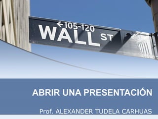 ABRIR UNA PRESENTACIÓN Prof. ALEXANDER TUDELA CARHUAS 