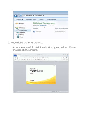 2. Haga doble clic en el archivo.
Aparecela pantalla de inicio de Word y, a continuación, se
muestra el documento.
 