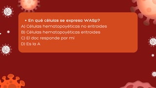 En qué células se expresa WASp?
A) Células hematopoyéticas no eritroides
B) Células hematopoyéticas eritroides
C) El doc responde por mí
D) Es la A
 