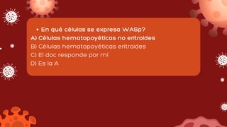 En qué células se expresa WASp?
A) Células hematopoyéticas no eritroides
B) Células hematopoyéticas eritroides
C) El doc responde por mí
D) Es la A
 