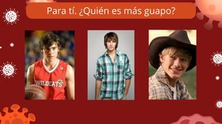 Para tí. ¿Quién es más guapo?
 