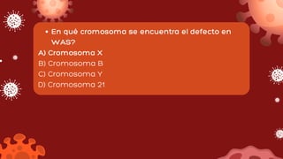 En qué cromosoma se encuentra el defecto en
WAS?
A) Cromosoma X
B) Cromosoma B
C) Cromosoma Y
D) Cromosoma 21
 