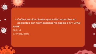 Cuáles son las células que están ausentes en
pacientes con trombocitopenia ligada a X y WAS
A) NK
B) IL-4
C) Plaquetas
 
