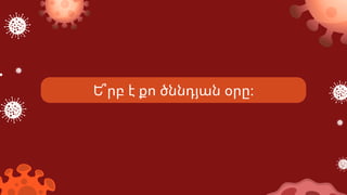 Ե՞րբ է քո ծննդյան օրը։
 