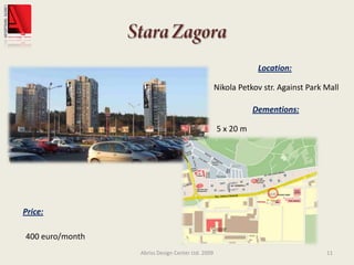 Stara ZagoraAbriss Design Center Ltd. 200911Location:Nikola Petkov str. Against Park MallDementions:5 x 20 mPrice:400 euro/month