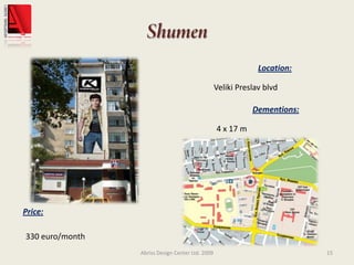 ShumenAbriss Design Center Ltd. 200915Location:Veliki Preslav blvd Dementions:4 x 17 mPrice:330 euro/month