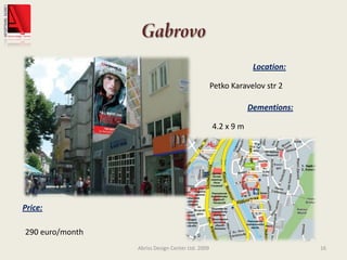 GabrovoAbriss Design Center Ltd. 200916Location:Petko Karavelov str 2Dementions:4.2 x 9 mPrice:290 euro/month
