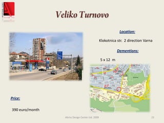 VelikoTurnovoAbriss Design Center Ltd. 200923Location:Klokotnica str.  2 direction VarnaDementions:5 x 12  mPrice:390 euro/month