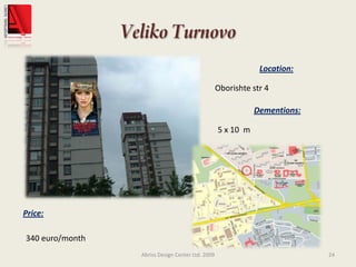 VelikoTurnovoAbriss Design Center Ltd. 200924Location:Oborishte str 4Dementions:5 x 10  mPrice:340 euro/month
