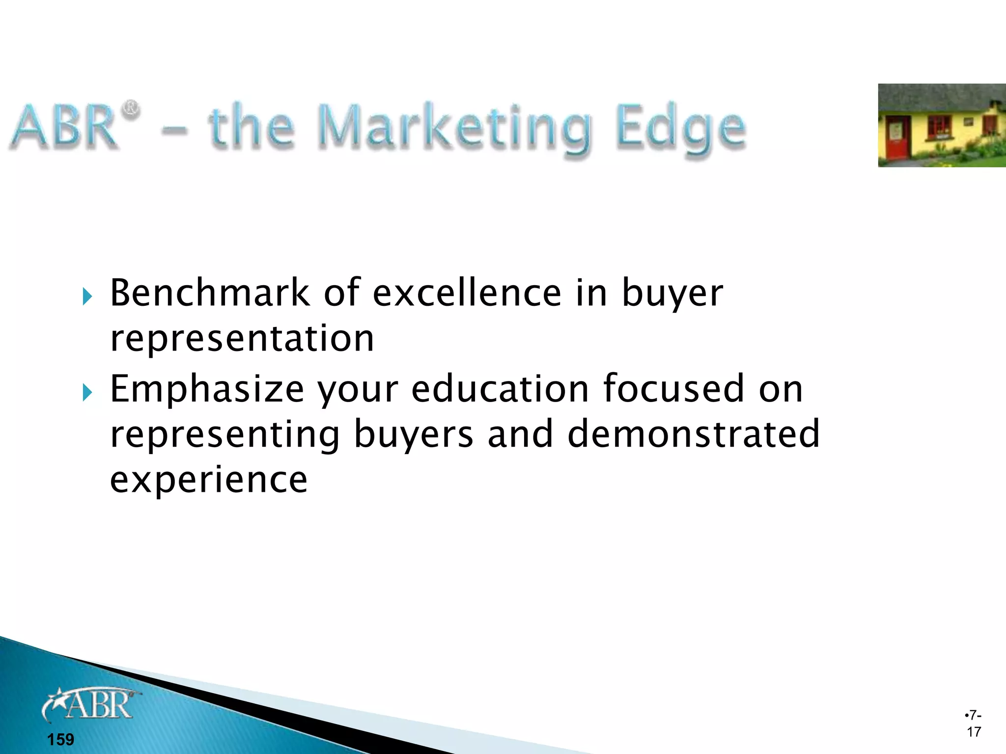    Benchmark of excellence in buyer
          representation
         Emphasize your education focused on
          representing buyers and demonstrated
          experience




                                                 •7-
                                                 17
159
 