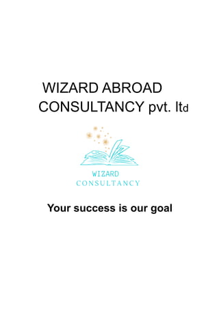 WIZARD ABROAD
CONSULTANCY pvt. ltd
Your success is our goal
 