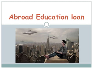 Abroad Education loan
 