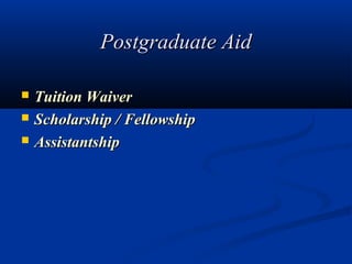 Postgraduate Aid

   Tuition Waiver
   Scholarship / Fellowship
   Assistantship
 