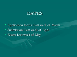DATES

• Application forms: Last week of March
• Submission: Last week of April
• Exam: Last week of May
 