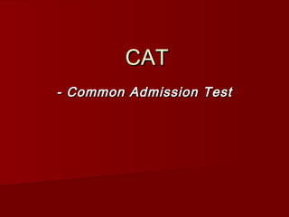CAT
- Common Admission Test
 