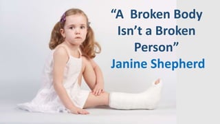 “A Broken Body
Isn’t a Broken
Person”
Janine Shepherd
 