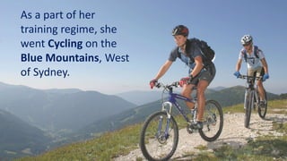 As a part of her
training regime, she
went Cycling on the
Blue Mountains, West
of Sydney.
 