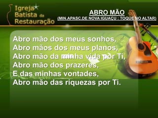 ABRO MÃO(MIN.APASC.DE NOVA IGUAÇU : TOQUE NO ALTAR)Eu estou disposto a morrer por Ti,E construirei no cume do monte um altar,E o sacrifício sou eu,E o sacrifício sou eu.