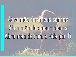 AAbbrroo mmããoo ddooss mmeeuuss ssoonnhhooss 
AAbbrroo mmããoo ddooss mmeeuuss ppllaannooss 
AAbbrroo mmããoo ddaa mmiinnhhaa vviiddaa ppoorr TTii 
 