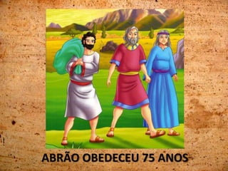 ABRÃO OBEDECEU 75 ANOS
 