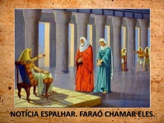 NOTÍCIA ESPALHAR. FARAÓ CHAMAR ELES.
 
