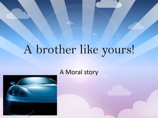 A brother like yours! A Moral story 