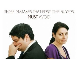 Three Mistakes That First-Time Buyers MUST
Avoid
 