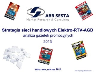 www.reporting.abrsesta.com
Strategia sieci handlowych Elektro-RTV-AGD
analiza gazetek promocyjnych
2013
Warszawa, marzec 2014
 