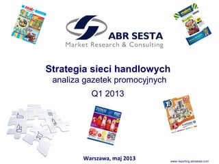 www.reporting.abrsesta.com
Strategia sieci handlowych
analiza gazetek promocyjnych
Q1 2013
Warszawa, maj 2013
 
