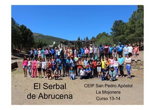 El Serbal
de Abrucena
CEIP San Pedro Apóstol
La Mojonera
Curso 13-14
 