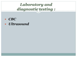  CBC
 Ultrasound
Laboratory and
diagnostic testing :
 