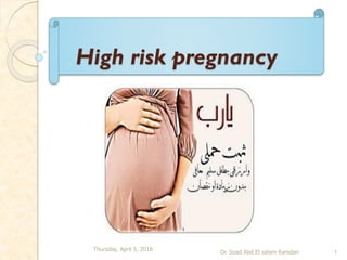 High risk pregnancy
Thursday, April 5, 2018
Dr. Soad Abd El salam Ramdan 1
 