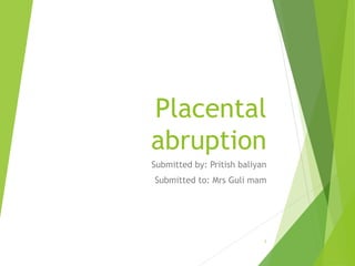 Placental
abruption
Submitted by: Pritish baliyan
Submitted to: Mrs Guli mam
1
 