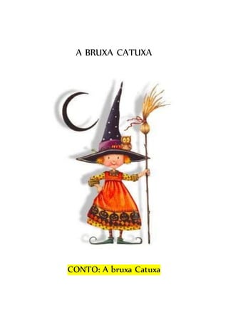 A BRUXA CATUXA
CONTO: A bruxa Catuxa
 