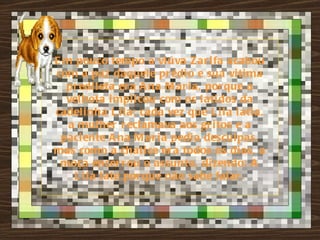 E m pouco tempo a vi úva Z ar i fa acabou
com a paz daquel e pr édi o e sua vi ti ma
  pr edi l eta er a A na M ar i a, por que a
  velhota i mpl i cou com os l ati dos da
cadel i nha L i l a; cada vez que L i la l ati a,
   a mulher r eclamava aos gr i tos e a
 paci ente A na M ar i a pedi a desculpas,
mas como a chati ce er a todos os di as, a
 moça encer r ou o assunto, di zendo: A
    L i la l ate por que não sabe fal ar .
 