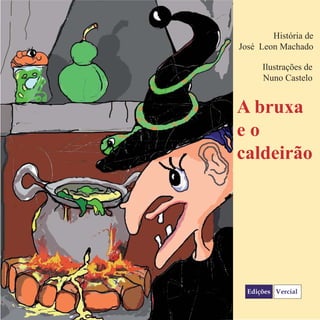 A bruxa
e o
caldeirão
Ilustrações de
Nuno Castelo
História de
José Leon Machado
 