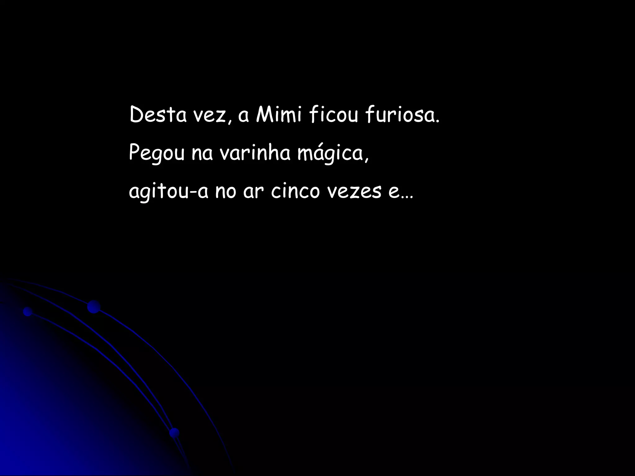 Desta vez, a Mimi ficou furiosa. Pegou na varinha mágica,agitou-a no ar cinco vezes e…