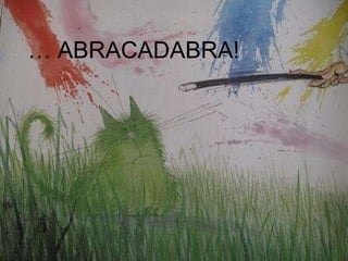…  ABRACADABRA!  