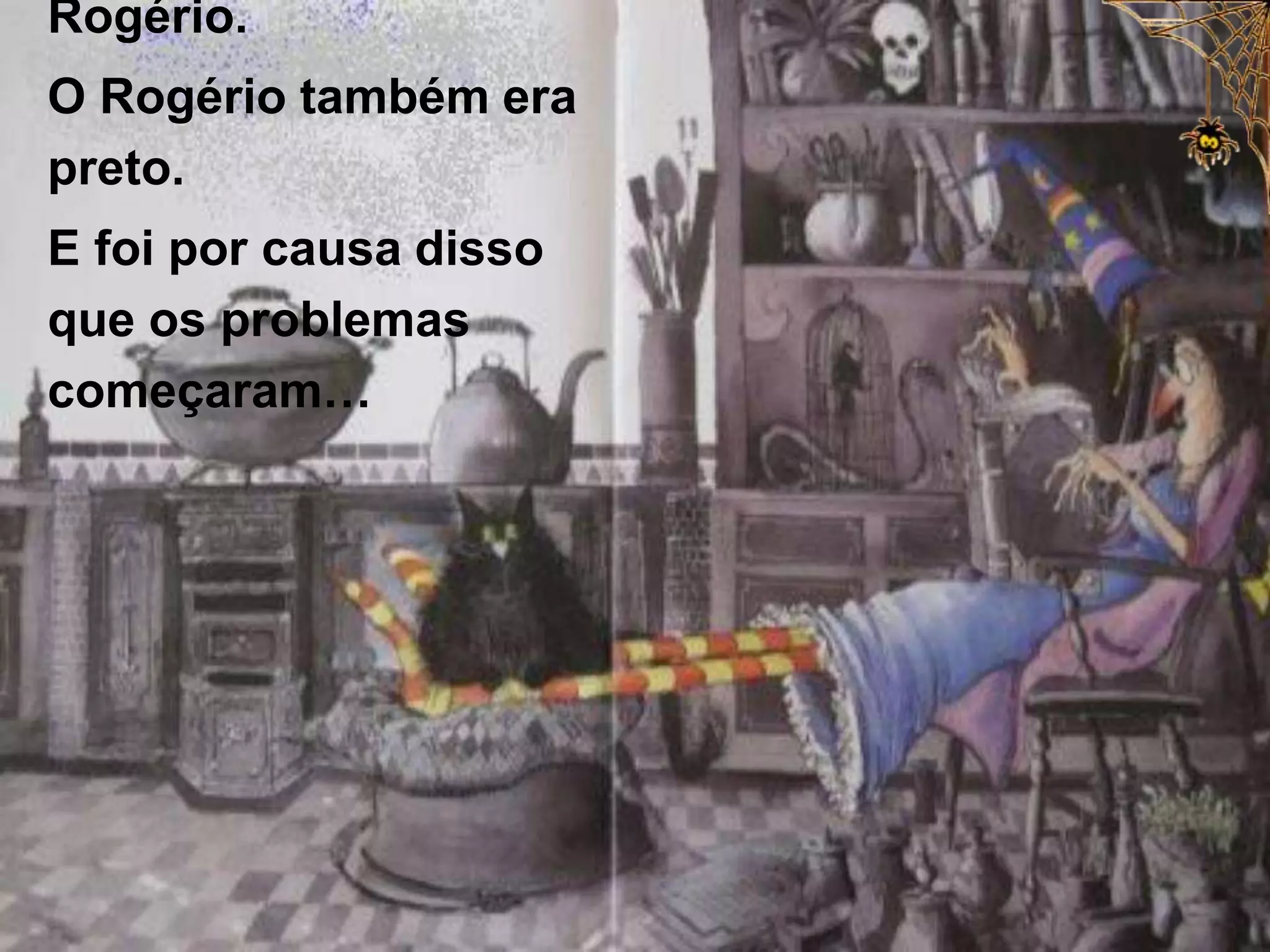 Rogério.
O Rogério também era
preto.
E foi por causa disso
que os problemas
começaram…

 