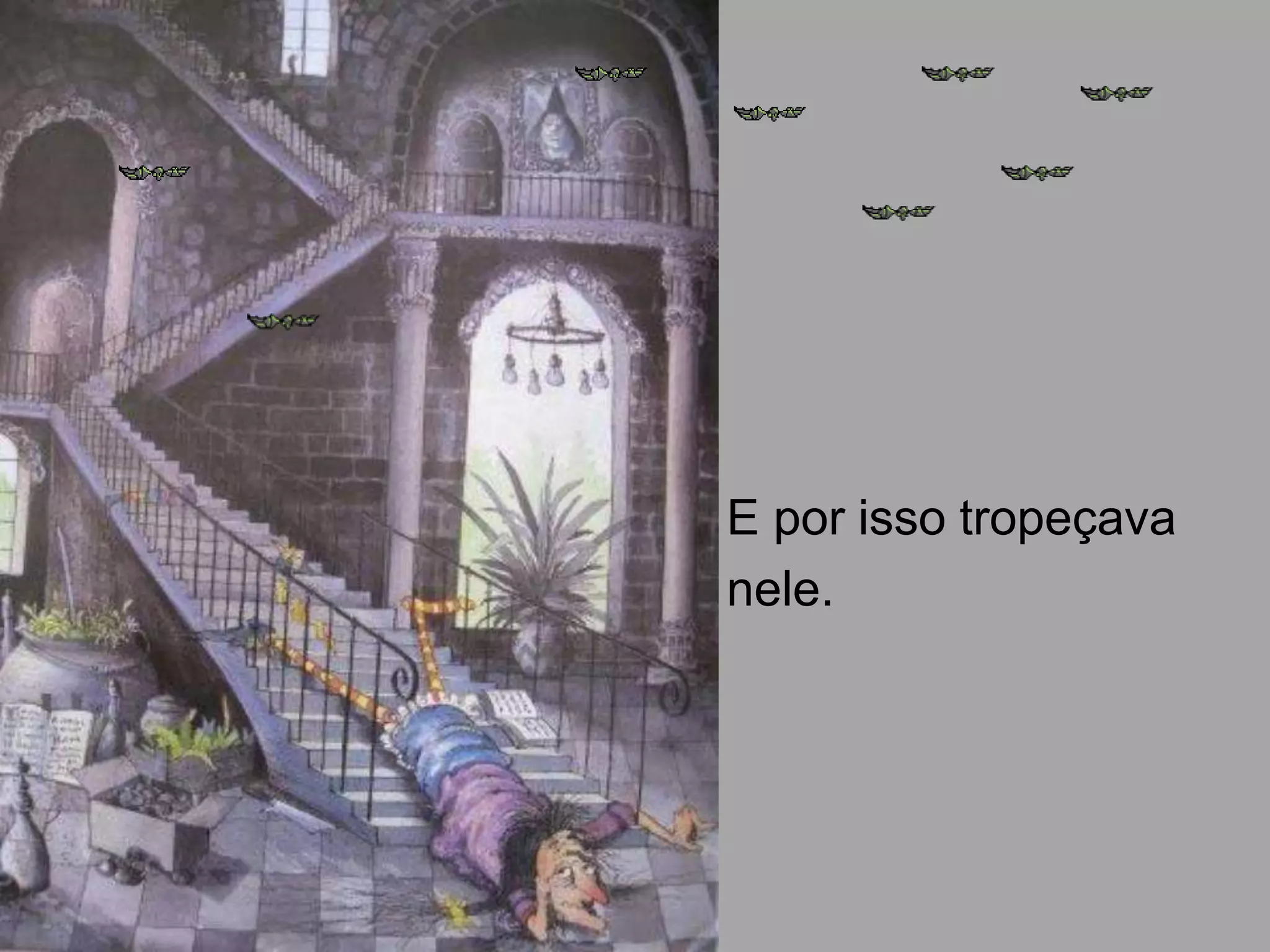 E por isso tropeçava
nele.

 