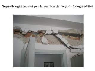 Sopralluoghi tecnici per la verifica dell’agibilità degli edificiSopralluoghi tecnici per la verifica dell’agibilità degli edifici
 