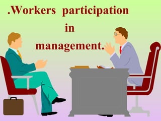 .Workers participation
in
management.
 